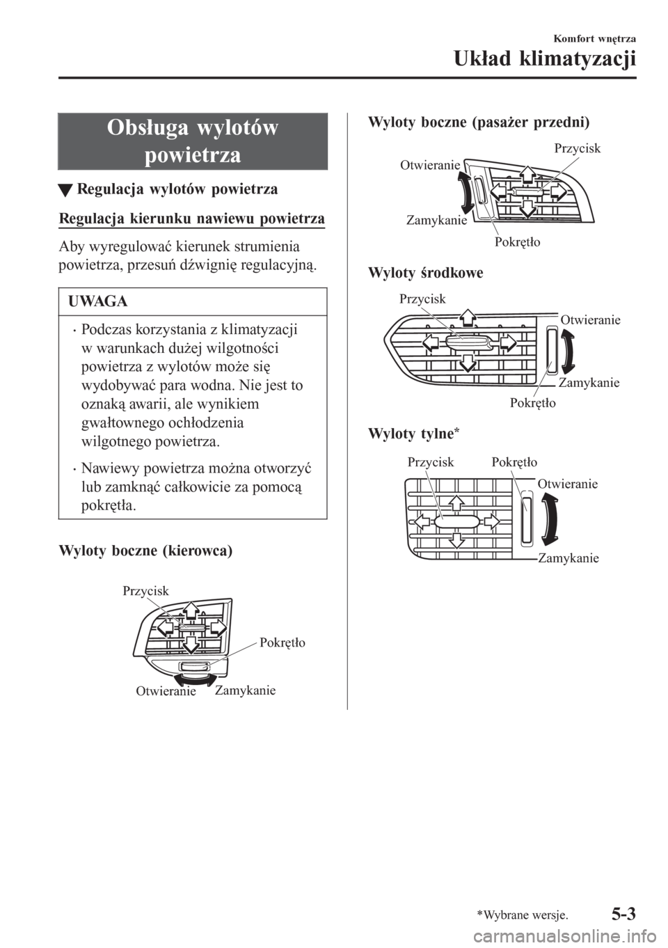 MAZDA MODEL 6 2016  Instrukcja Obsługi (in Polish)  Obsługa wylotów
powietrza
tRegulacja wylotów powietrza
Regulacja kierunku nawiewu powietrza
Aby wyregulować kierunek strumienia
powietrza, przesuń dźwignię regulacyjną.
UWAGA
•Podczas korzys