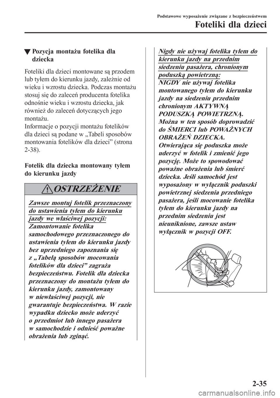 MAZDA MODEL 6 2016  Instrukcja Obsługi (in Polish)  tPozycja montażu fotelika dla
dziecka
Foteliki dla dzieci montowane są przodem
lub tyłem do kierunku jazdy, zależnie od
wieku i wzrostu dziecka. Podczas montażu
stosuj się do zaleceń producenta