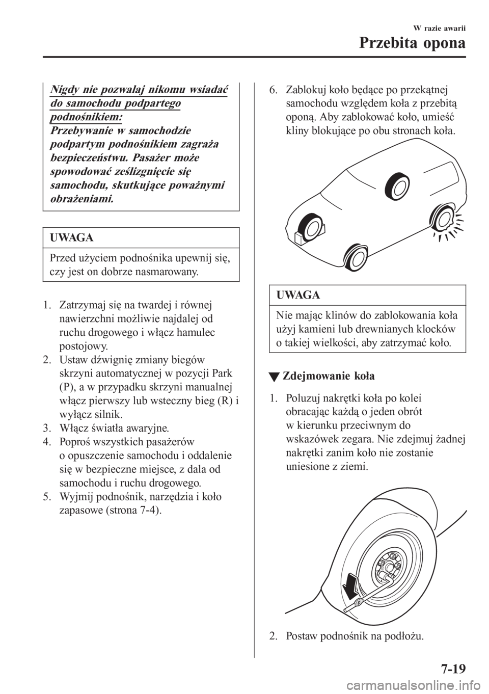 MAZDA MODEL 6 2016 Instrukcja Obsługi (in Polish) Nigdy nie pozwalaj nikomu wsiadać
do samochodu podpartego
podnośnikiem:
Przebywanie w samochodzie
podpartym podnośnikiem zagraża
bezpieczeństwu. Pasażer może
spowodować ześlizgnięcie się
sa MAZDA MODEL 6 2016 Instrukcja Obsługi (in Polish) Nigdy nie pozwalaj nikomu wsiadać
do samochodu podpartego
podnośnikiem:
Przebywanie w samochodzie
podpartym podnośnikiem zagraża
bezpieczeństwu. Pasażer może
spowodować ześlizgnięcie się
sa