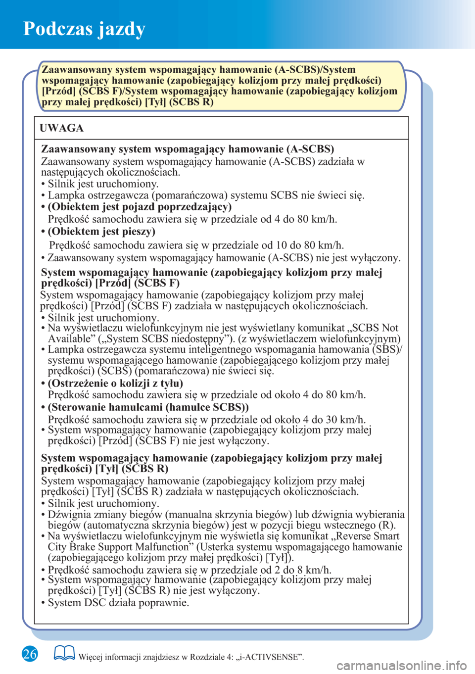 MAZDA MODEL 6 2016 Krótki Przewodnik (in Polish) Podczas jazdy
26
UWAGA
Zaawansowany system wspomagający hamowanie (A-SCBS)
Zaawansowany system wspomagający hamowanie (A-SCBS)/System
wspomagający hamowanie (zapobiegający kolizjom przy małej pr MAZDA MODEL 6 2016 Krótki Przewodnik (in Polish) Podczas jazdy
26
UWAGA
Zaawansowany system wspomagający hamowanie (A-SCBS)
Zaawansowany system wspomagający hamowanie (A-SCBS)/System
wspomagający hamowanie (zapobiegający kolizjom przy małej pr