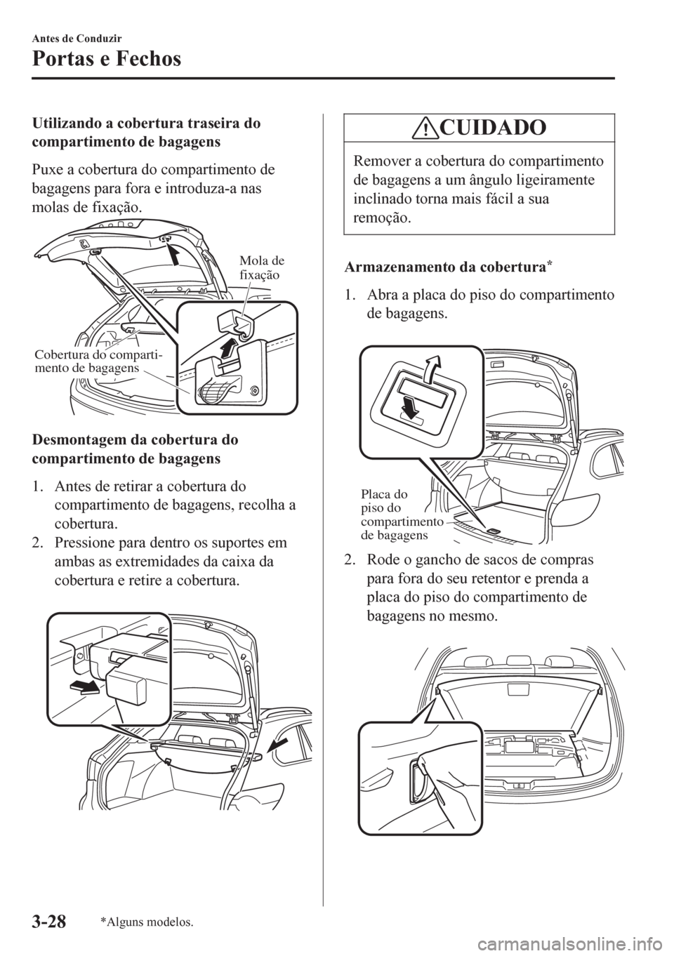 MAZDA MODEL 6 2016  Manual do proprietário (in Portuguese) Utilizando a cobertura traseira do
compartimento de bagagens
Puxe a cobertura do compartimento de
bagagens para fora e introduza-a nas
molas de fixação.
Mola de 
fixação
Cobertura do comparti-
men