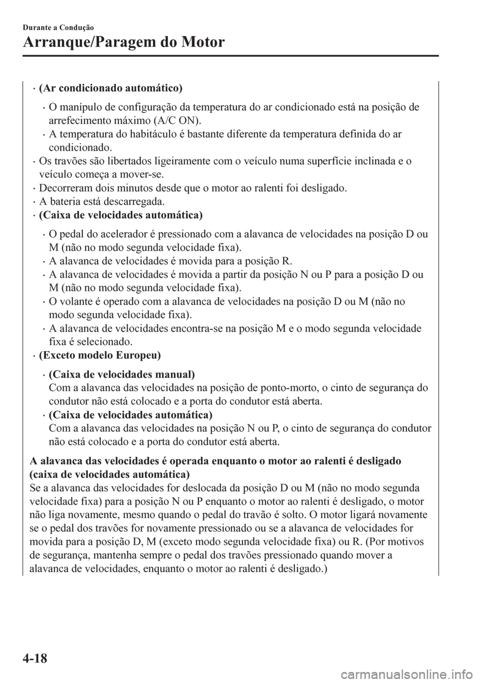 MAZDA MODEL 6 2016  Manual do proprietário (in Portuguese) •(Ar condicionado automático)
•O manípulo de configuração da temperatura do ar condicionado está na posição de
arrefecimento máximo (A/C ON).
•A temperatura do habitáculo é bastante di