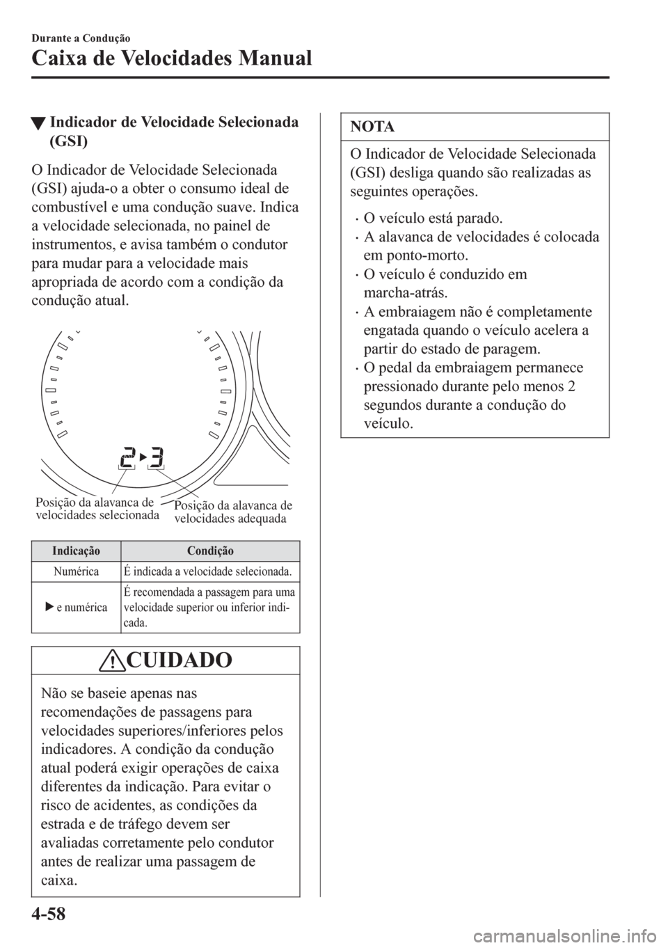 MAZDA MODEL 6 2016  Manual do proprietário (in Portuguese) tIndicador de Velocidade Selecionada
(GSI)
O Indicador de Velocidade Selecionada
(GSI) ajuda-o a obter o consumo ideal de
combustível e uma condução suave. Indica
a velocidade selecionada, no paine