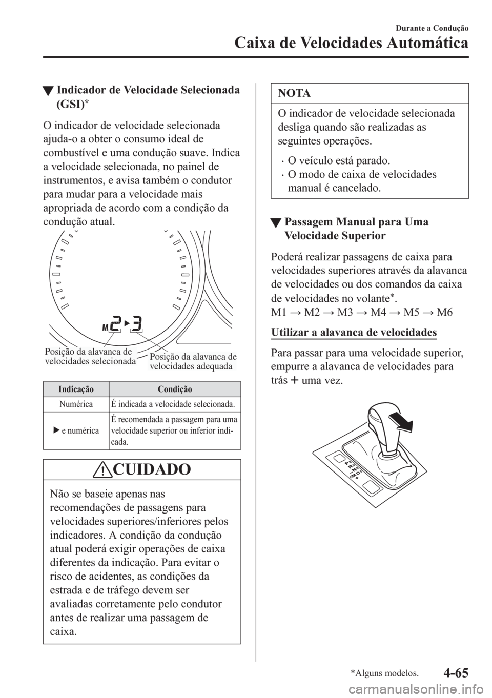 MAZDA MODEL 6 2016  Manual do proprietário (in Portuguese) tIndicador de Velocidade Selecionada
(GSI)
*
O indicador de velocidade selecionada
ajuda-o a obter o consumo ideal de
combustível e uma condução suave. Indica
a velocidade selecionada, no painel de