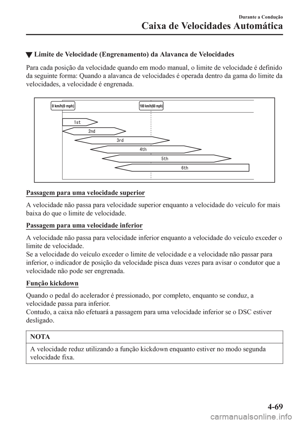 MAZDA MODEL 6 2016  Manual do proprietário (in Portuguese) tLimite de Velocidade (Engrenamento) da Alavanca de Velocidades
Para cada posição da velocidade quando em modo manual, o limite de velocidade é definido
da seguinte forma: Quando a alavanca de velo