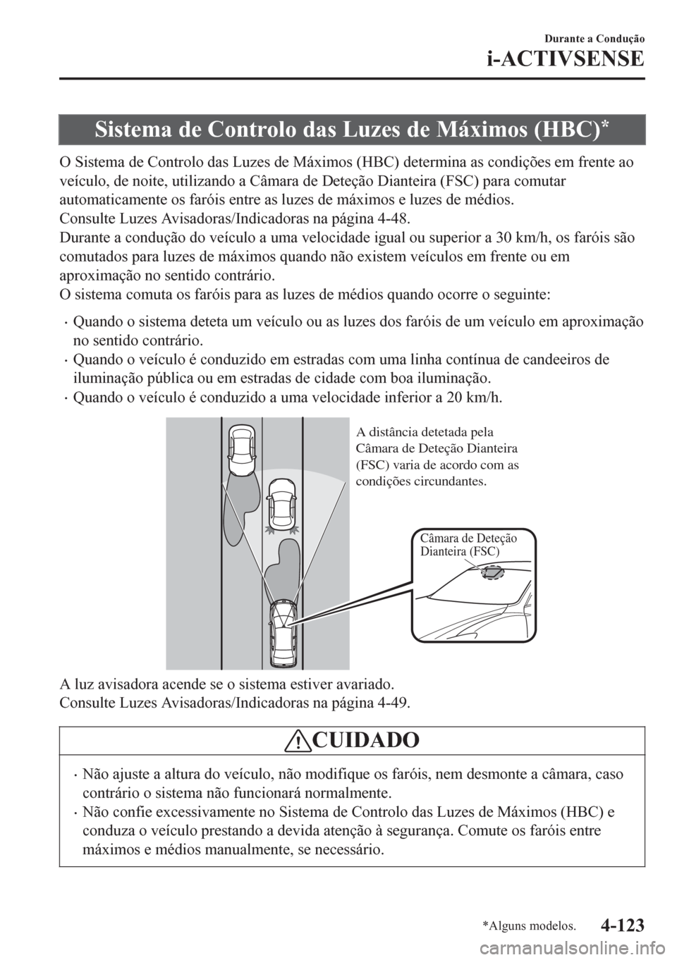 MAZDA MODEL 6 2016 Manual do proprietário (in Portuguese) Sistema de Controlo das Luzes de Máximos (HBC)*
O Sistema de Controlo das Luzes de Máximos (HBC) determina as condições em frente ao
veículo, de noite, utilizando a Câmara de Deteção Dianteira MAZDA MODEL 6 2016 Manual do proprietário (in Portuguese) Sistema de Controlo das Luzes de Máximos (HBC)*
O Sistema de Controlo das Luzes de Máximos (HBC) determina as condições em frente ao
veículo, de noite, utilizando a Câmara de Deteção Dianteira