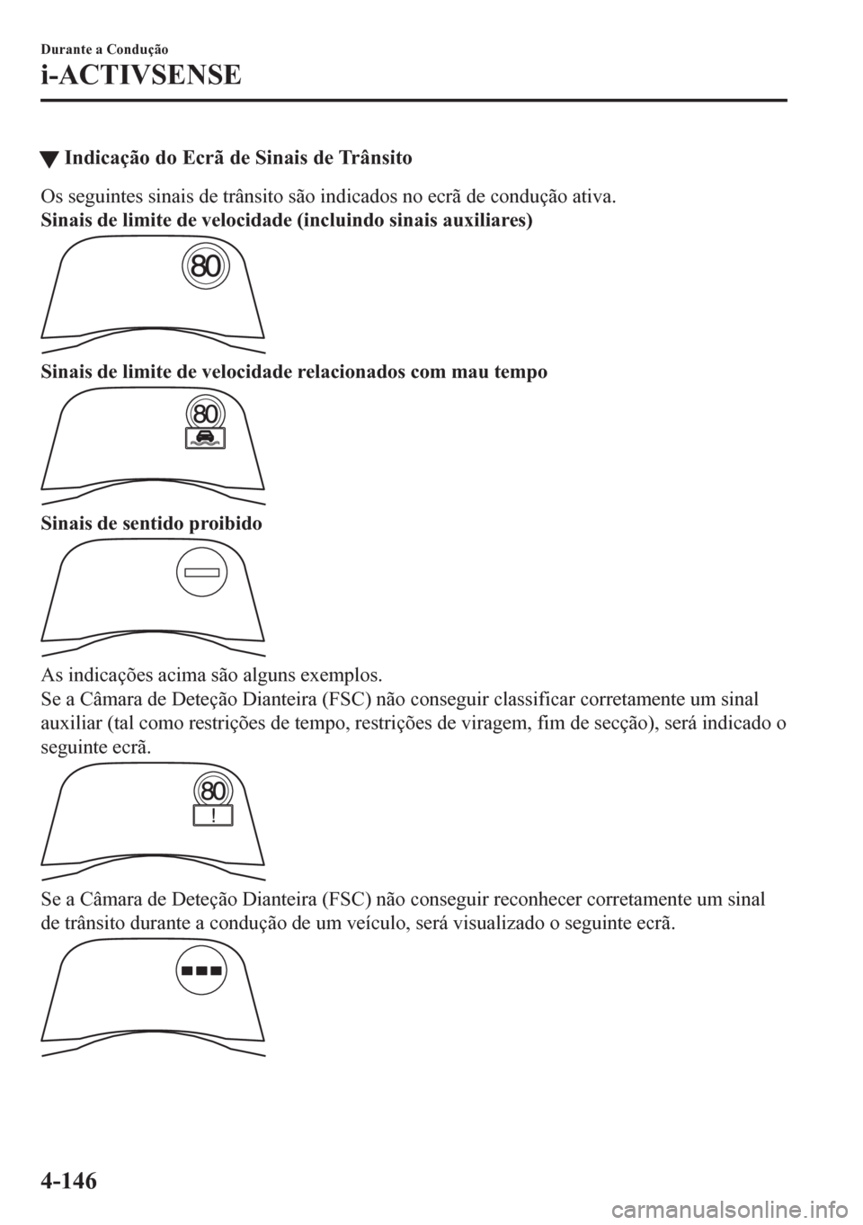 MAZDA MODEL 6 2016  Manual do proprietário (in Portuguese) tIndicação do Ecrã de Sinais de Trânsito
Os seguintes sinais de trânsito são indicados no ecrã de condução ativa.
Sinais de limite de velocidade (incluindo sinais auxiliares)
Sinais de limite