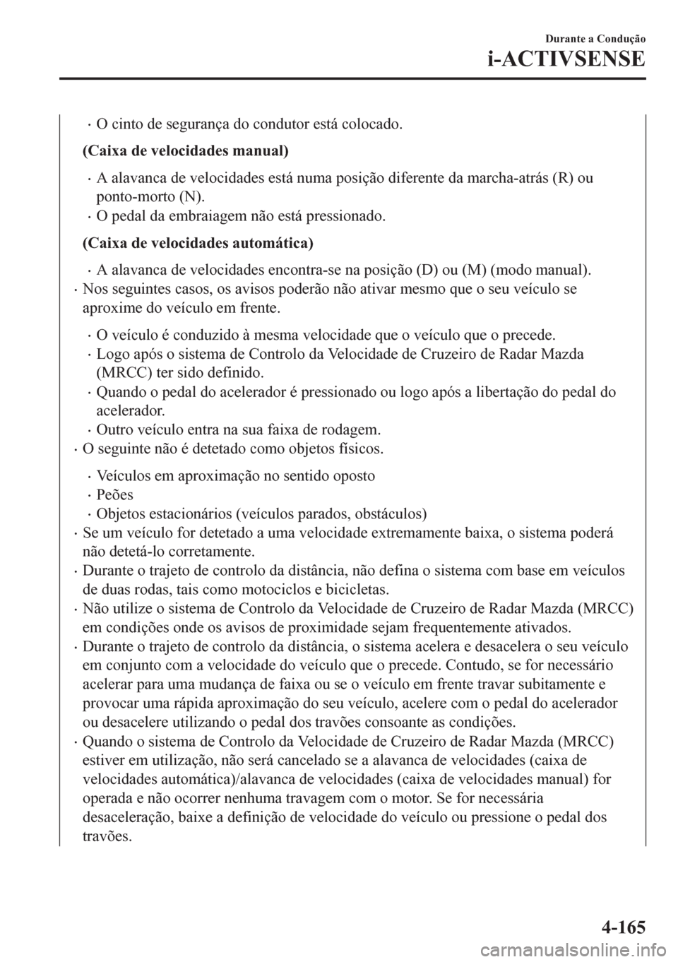 MAZDA MODEL 6 2016  Manual do proprietário (in Portuguese) •O cinto de segurança do condutor está colocado.
(Caixa de velocidades manual)
•A alavanca de velocidades está numa posição diferente da marcha-atrás (R) ou
ponto-morto (N).
•O pedal da em