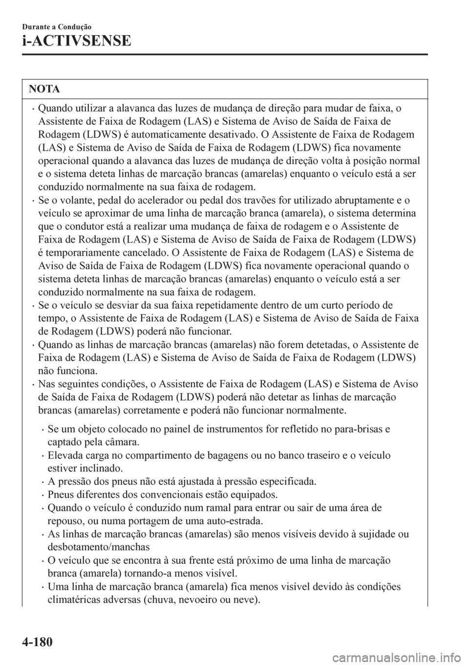 MAZDA MODEL 6 2016  Manual do proprietário (in Portuguese) NOTA
•Quando utilizar a alavanca das luzes de mudança de direção para mudar de faixa, o
Assistente de Faixa de Rodagem (LAS) e Sistema de Aviso de Saída de Faixa de
Rodagem (LDWS) é automaticam