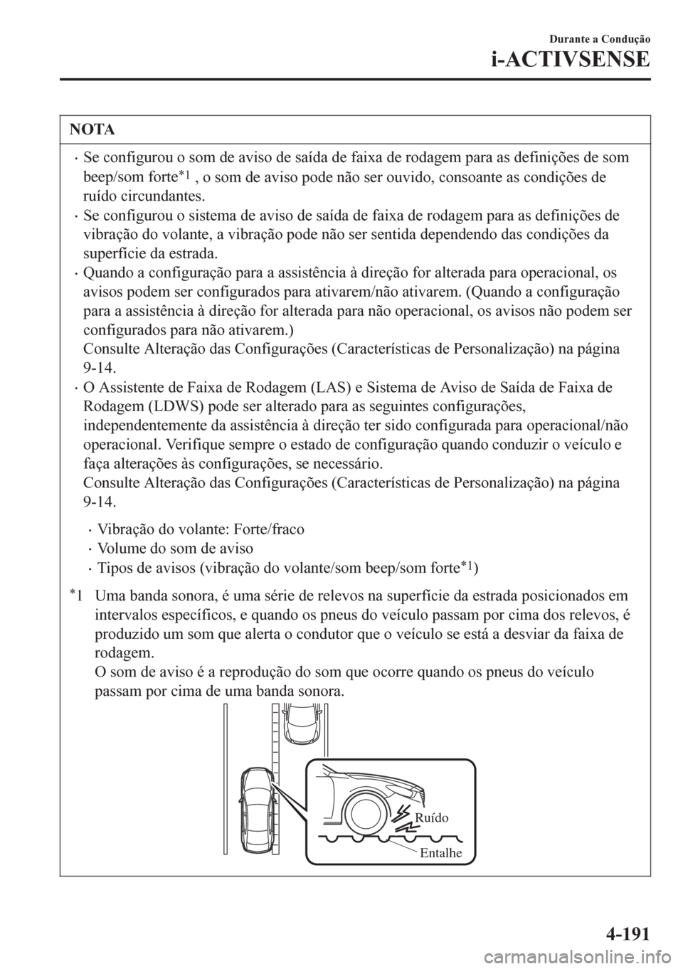MAZDA MODEL 6 2016 Manual do proprietário (in Portuguese) NOTA
•Se configurou o som de aviso de saída de faixa de rodagem para as definições de som
beep/som forte
*1 , o som de aviso pode não ser ouvido, consoante as condições de
ruído circundantes. MAZDA MODEL 6 2016 Manual do proprietário (in Portuguese) NOTA
•Se configurou o som de aviso de saída de faixa de rodagem para as definições de som
beep/som forte
*1 , o som de aviso pode não ser ouvido, consoante as condições de
ruído circundantes.