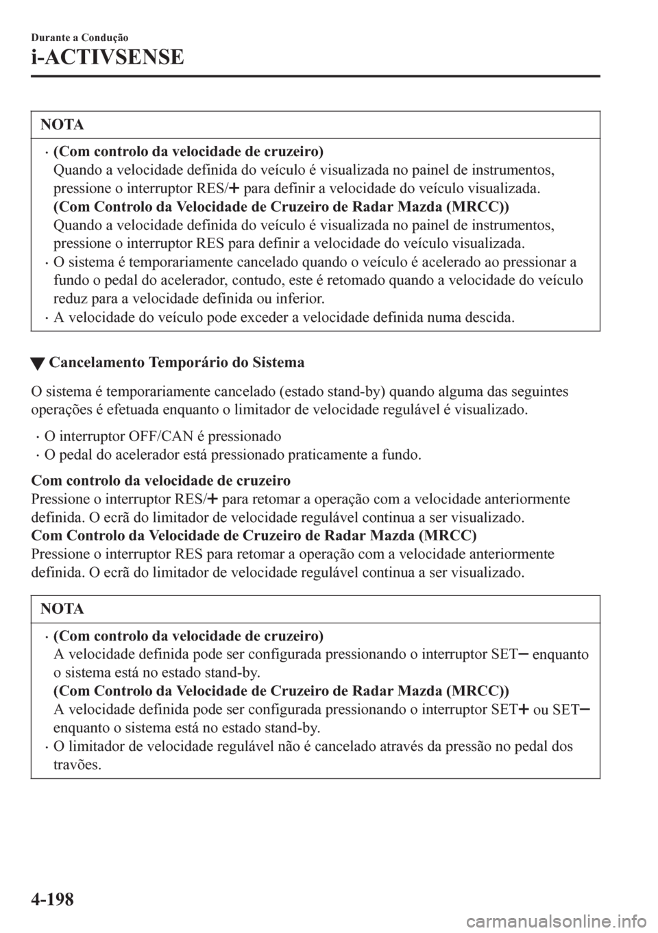 MAZDA MODEL 6 2016  Manual do proprietário (in Portuguese) NOTA
•(Com controlo da velocidade de cruzeiro)
Quando a velocidade definida do veículo é visualizada no painel de instrumentos,
pressione o interruptor RES/
 para definir a velocidade do veículo 