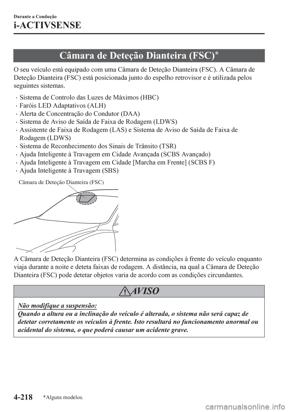 MAZDA MODEL 6 2016 Manual do proprietário (in Portuguese) Câmara de Deteção Dianteira (FSC)*
O seu veículo está equipado com uma Câmara de Deteção Dianteira (FSC). A Câmara de
Deteção Dianteira (FSC) está posicionada junto do espelho retrovisor e MAZDA MODEL 6 2016 Manual do proprietário (in Portuguese) Câmara de Deteção Dianteira (FSC)*
O seu veículo está equipado com uma Câmara de Deteção Dianteira (FSC). A Câmara de
Deteção Dianteira (FSC) está posicionada junto do espelho retrovisor e