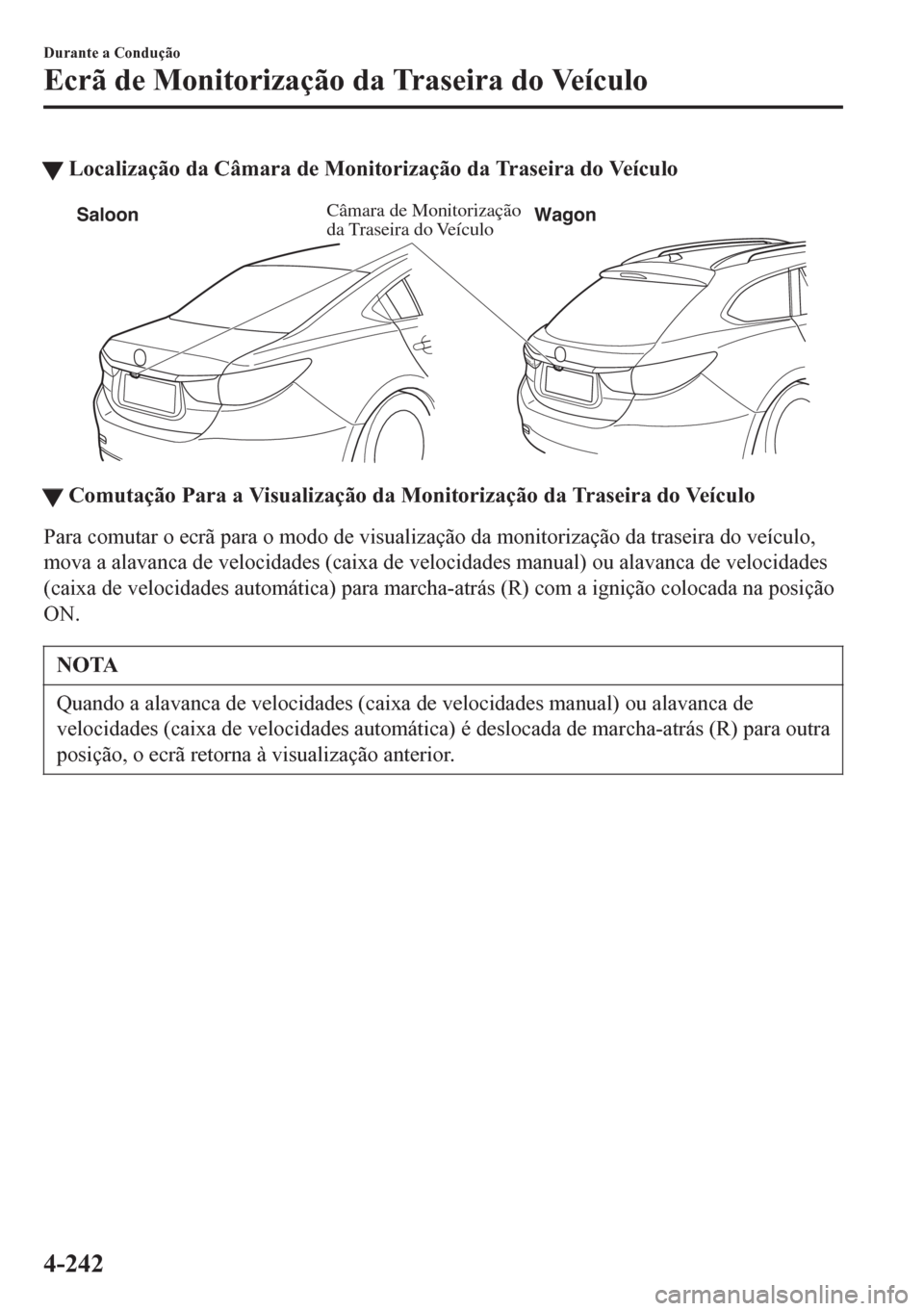 MAZDA MODEL 6 2016  Manual do proprietário (in Portuguese) tLocalização da Câmara de Monitorização da Traseira do Veículo
Câmara de Monitorização 
da Traseira do Veículo SaloonWagon
ttComutação Para a Visualização da Monitorização da Traseira 
