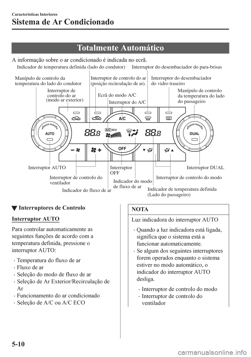 MAZDA MODEL 6 2016 Manual do proprietário (in Portuguese) Totalmente Automático
A informação sobre o ar condicionado é indicada no ecrã.
Indicador do fluxo de ar Indicador de temperatura definida (lado do condutor)
Indicador do modo
de fluxo de ar Ecr MAZDA MODEL 6 2016 Manual do proprietário (in Portuguese) Totalmente Automático
A informação sobre o ar condicionado é indicada no ecrã.
Indicador do fluxo de ar Indicador de temperatura definida (lado do condutor)
Indicador do modo
de fluxo de ar Ecr