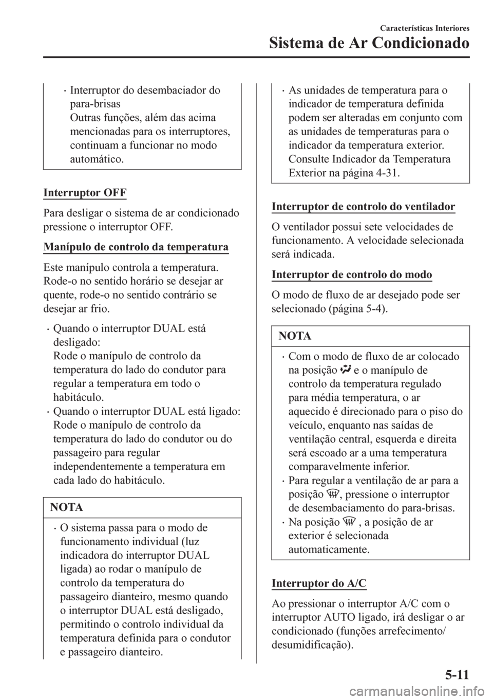 MAZDA MODEL 6 2016 Manual do proprietário (in Portuguese) •Interruptor do desembaciador do
para-brisas
Outras funções, além das acima
mencionadas para os interruptores,
continuam a funcionar no modo
automático.
Interruptor OFF
Para desligar o sistema d MAZDA MODEL 6 2016 Manual do proprietário (in Portuguese) •Interruptor do desembaciador do
para-brisas
Outras funções, além das acima
mencionadas para os interruptores,
continuam a funcionar no modo
automático.
Interruptor OFF
Para desligar o sistema d