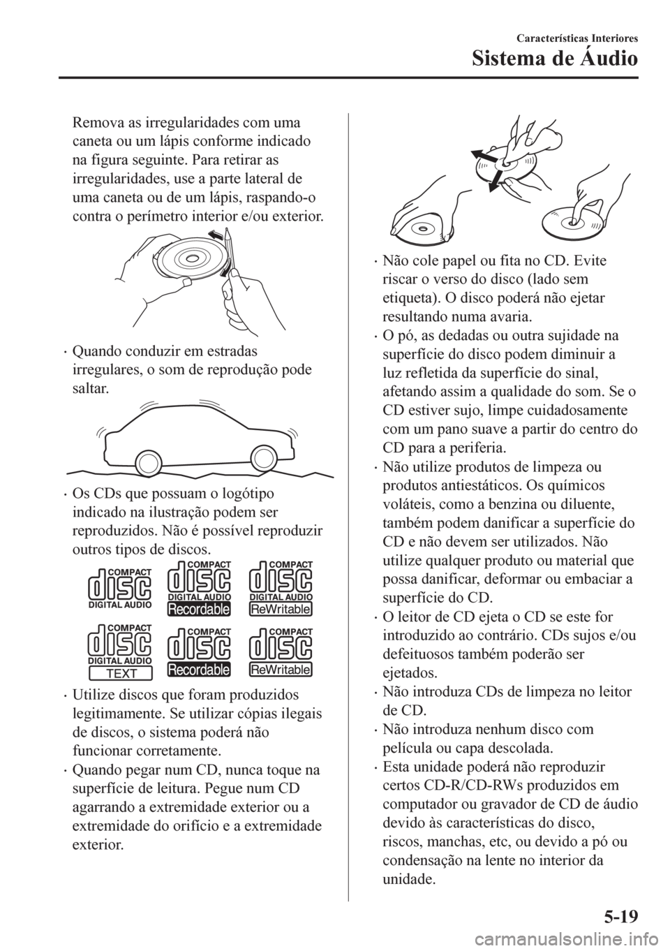 MAZDA MODEL 6 2016 Manual do proprietário (in Portuguese) Remova as irregularidades com uma
caneta ou um lápis conforme indicado
na figura seguinte. Para retirar as
irregularidades, use a parte lateral de
uma caneta ou de um lápis, raspando-o
contra o per MAZDA MODEL 6 2016 Manual do proprietário (in Portuguese) Remova as irregularidades com uma
caneta ou um lápis conforme indicado
na figura seguinte. Para retirar as
irregularidades, use a parte lateral de
uma caneta ou de um lápis, raspando-o
contra o per