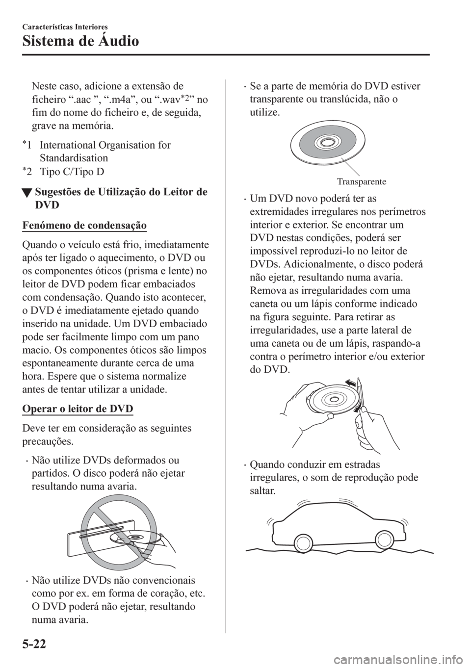 MAZDA MODEL 6 2016  Manual do proprietário (in Portuguese) Neste caso, adicione a extensão de
ficheiro “.aac ”, “.m4a”, ou “.wav
*2” no
fim do nome do ficheiro e, de seguida,
grave na memória.
*1 International Organisation for
Standardisation
*2