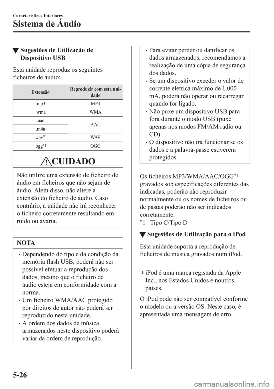 MAZDA MODEL 6 2016  Manual do proprietário (in Portuguese) tSugestões de Utilização de
Dispositivo USB
Esta unidade reproduz os seguintes
ficheiros de áudio:
ExtensãoReproduzir com esta uni-
dade
.mp3 MP3
.wma WMA
.aac
AAC
.m4a
.wav
*1WAV
.ogg
*1OGG
CUID