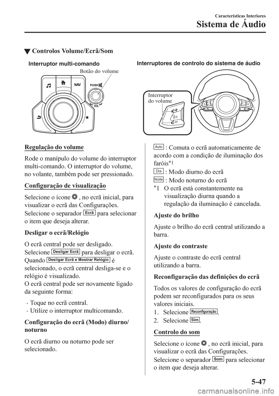 MAZDA MODEL 6 2016 Manual do proprietário (in Portuguese) tControlos Volume/Ecrã/Som
Interruptor multi-comandoInterruptores de controlo do sistema de áudio
Interruptor
do volume
Botão do volume
Regulação do volume
Rode o manípulo do volume do interrup MAZDA MODEL 6 2016 Manual do proprietário (in Portuguese) tControlos Volume/Ecrã/Som
Interruptor multi-comandoInterruptores de controlo do sistema de áudio
Interruptor
do volume
Botão do volume
Regulação do volume
Rode o manípulo do volume do interrup