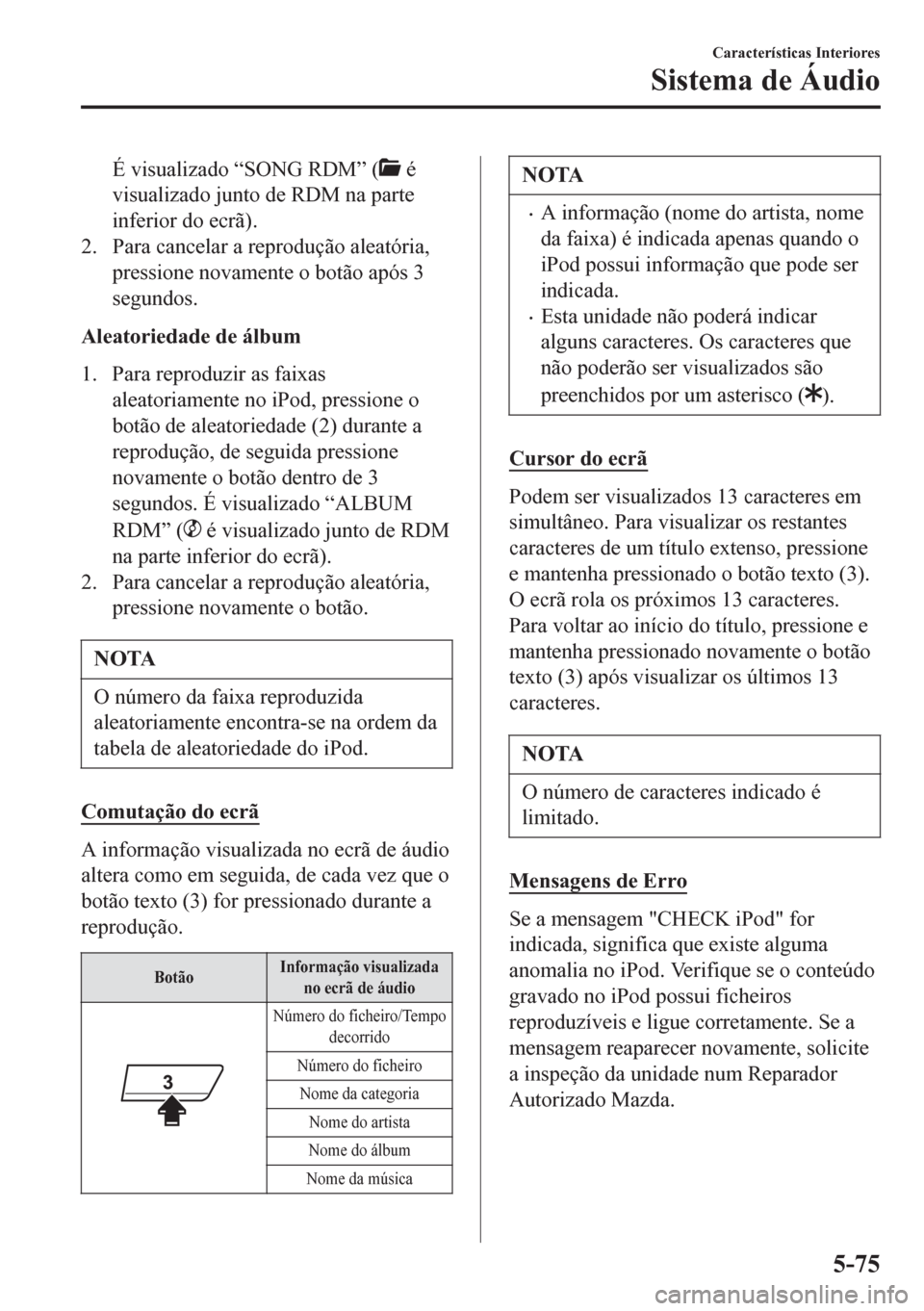 MAZDA MODEL 6 2016 Manual do proprietário (in Portuguese) É visualizado “SONG RDM” ( é
visualizado junto de RDM na parte
inferior do ecrã).
2. Para cancelar a reprodução aleatória,
pressione novamente o botão após 3
segundos.
Aleatoriedade de ál MAZDA MODEL 6 2016 Manual do proprietário (in Portuguese) É visualizado “SONG RDM” ( é
visualizado junto de RDM na parte
inferior do ecrã).
2. Para cancelar a reprodução aleatória,
pressione novamente o botão após 3
segundos.
Aleatoriedade de ál