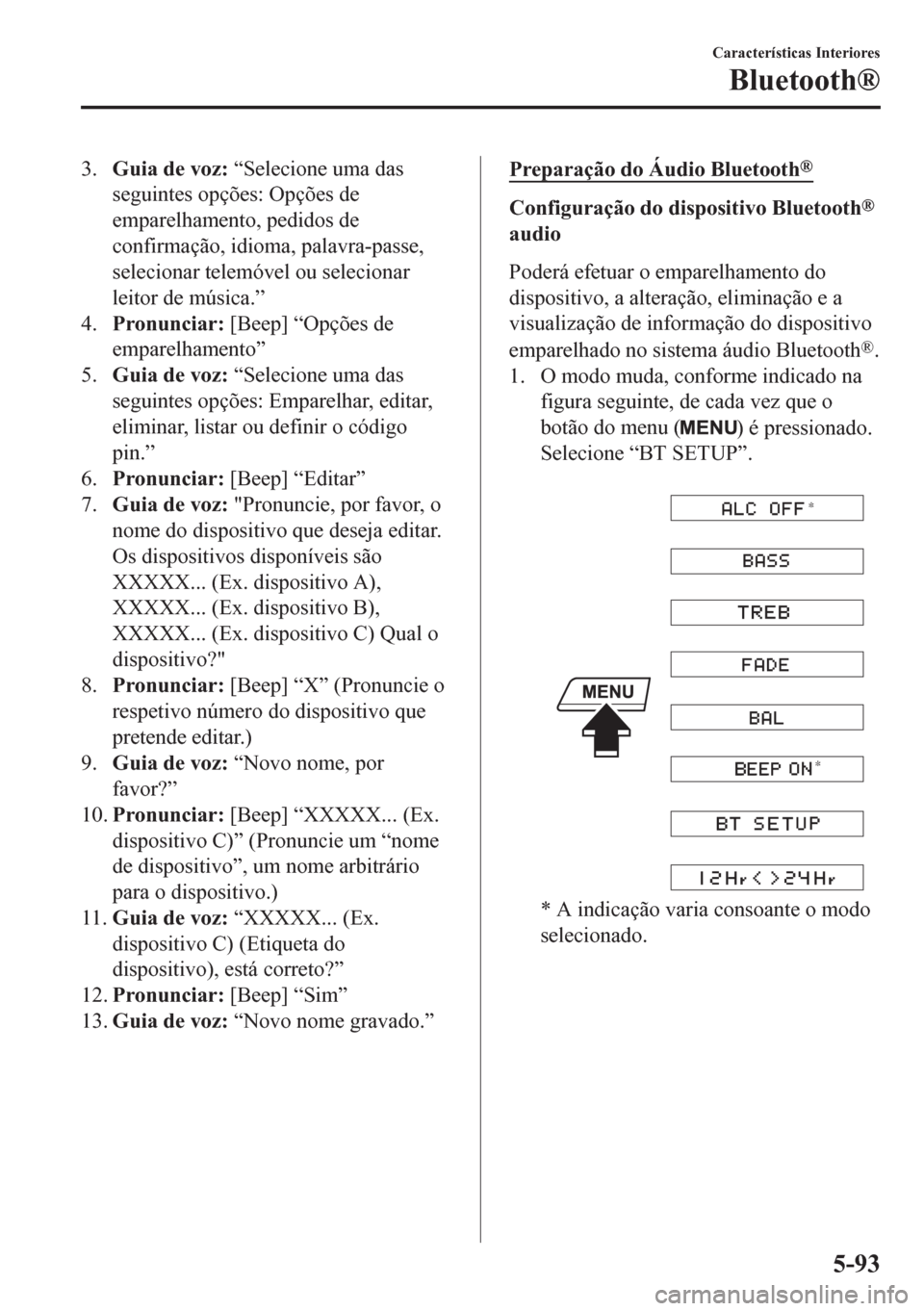 MAZDA MODEL 6 2016 Manual do proprietário (in Portuguese) 3.Guia de voz: “Selecione uma das
seguintes opções: Opções de
emparelhamento, pedidos de
confirmação, idioma, palavra-passe,
selecionar telemóvel ou selecionar
leitor de música.”
4.Pronunc MAZDA MODEL 6 2016 Manual do proprietário (in Portuguese) 3.Guia de voz: “Selecione uma das
seguintes opções: Opções de
emparelhamento, pedidos de
confirmação, idioma, palavra-passe,
selecionar telemóvel ou selecionar
leitor de música.”
4.Pronunc