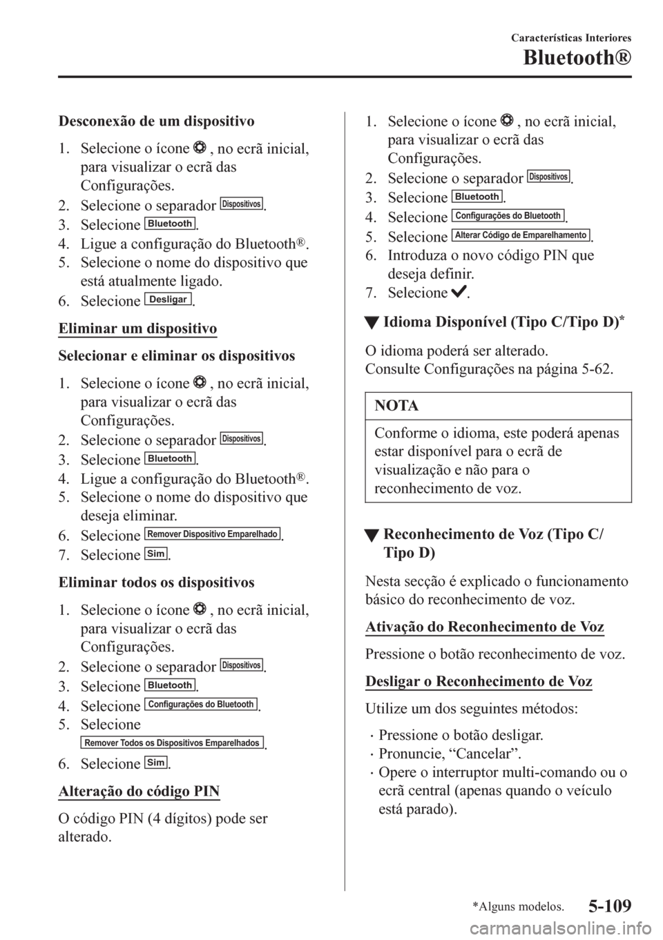MAZDA MODEL 6 2016 Manual do proprietário (in Portuguese) Desconexão de um dispositivo
1. Selecione o ícone
, no ecrã inicial,
para visualizar o ecrã das
Configurações.
2. Selecione o separador
Dispositivos.
3. Selecione
Bluetooth.
4. Ligue a confi MAZDA MODEL 6 2016 Manual do proprietário (in Portuguese) Desconexão de um dispositivo
1. Selecione o ícone
, no ecrã inicial,
para visualizar o ecrã das
Configurações.
2. Selecione o separador
Dispositivos.
3. Selecione
Bluetooth.
4. Ligue a confi