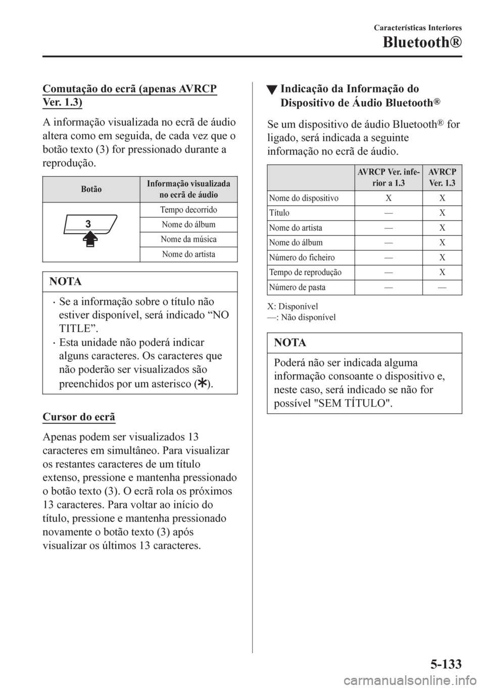 MAZDA MODEL 6 2016  Manual do proprietário (in Portuguese) Comutação do ecrã (apenas AVRCP
Ver. 1.3)
A informação visualizada no ecrã de áudio
altera como em seguida, de cada vez que o
botão texto (3) for pressionado durante a
reprodução.
BotãoInfo