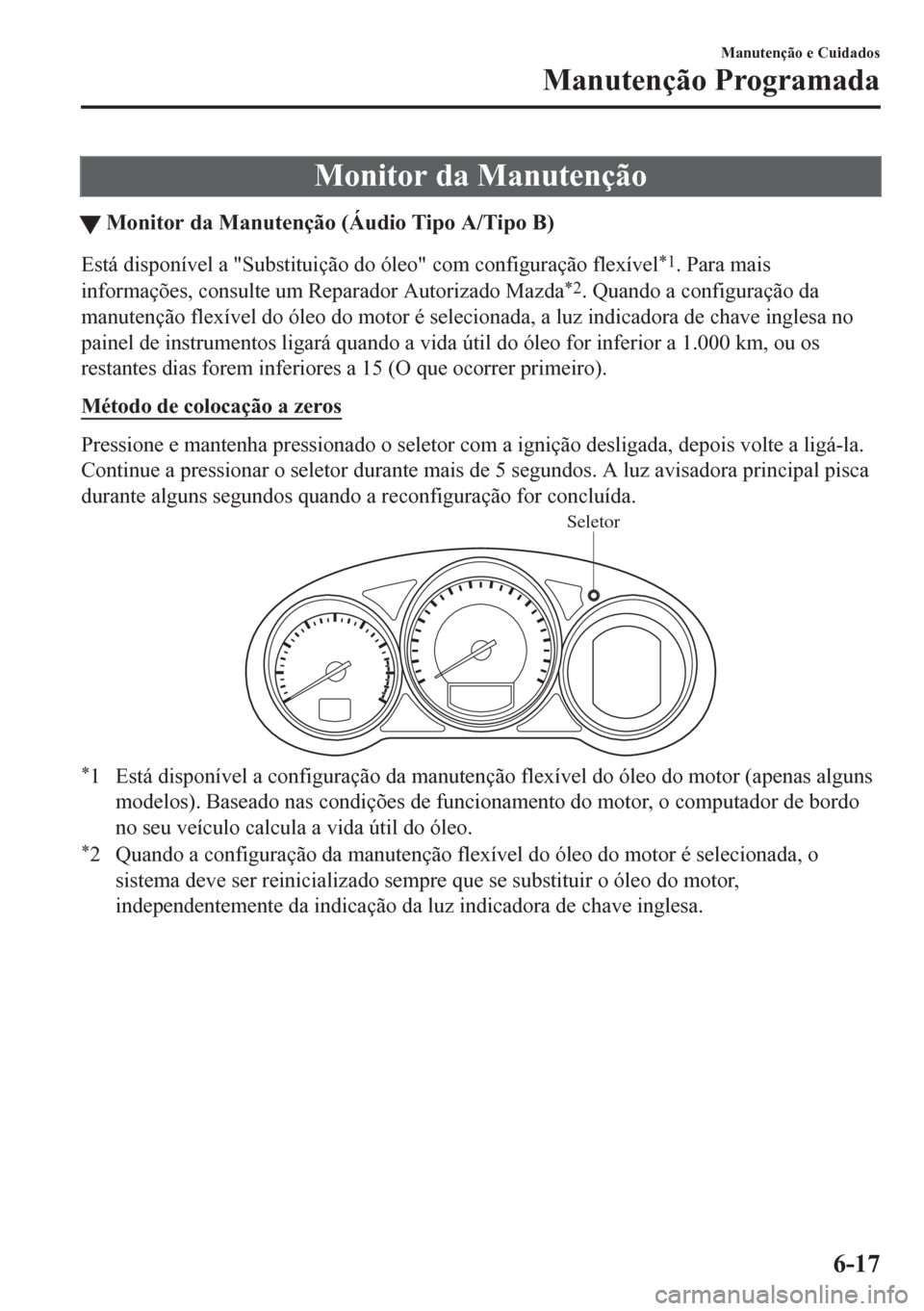 MAZDA MODEL 6 2016 Manual do proprietário (in Portuguese) Monitor da Manutenção
tMonitor da Manutenção (Áudio Tipo A/Tipo B)
Está disponível a "Substituição do óleo" com configuração flexível*1. Para mais
informações, consulte um Reparador Aut MAZDA MODEL 6 2016 Manual do proprietário (in Portuguese) Monitor da Manutenção
tMonitor da Manutenção (Áudio Tipo A/Tipo B)
Está disponível a "Substituição do óleo" com configuração flexível*1. Para mais
informações, consulte um Reparador Aut
