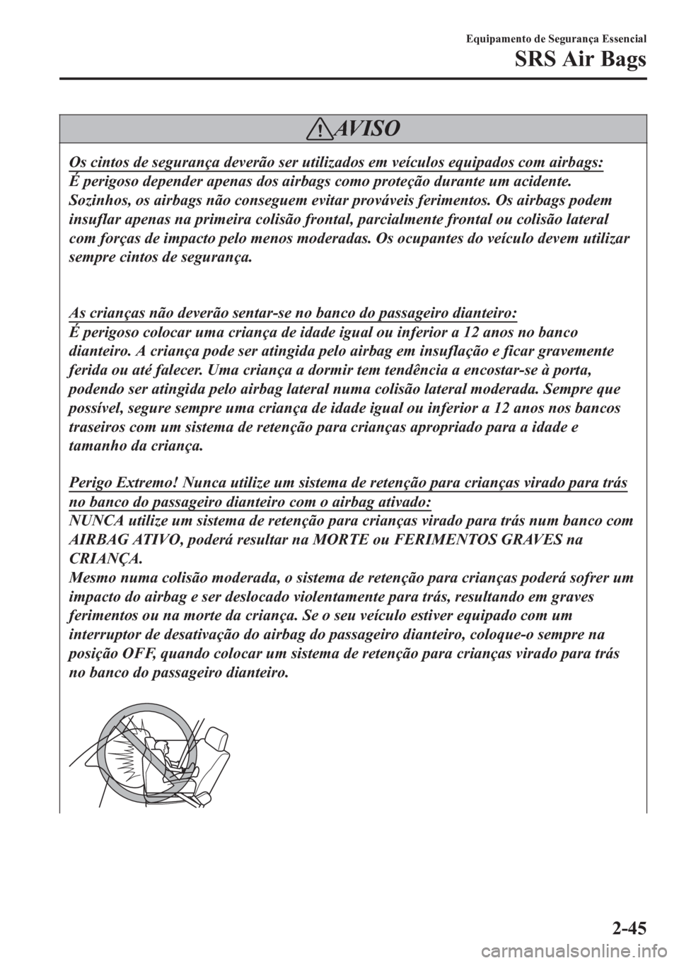 MAZDA MODEL 6 2016  Manual do proprietário (in Portuguese) AV I S O
Os cintos de segurança deverão ser utilizados em veículos equipados com airbags:
É perigoso depender apenas dos airbags como proteção durante um acidente.
Sozinhos, os airbags não cons
