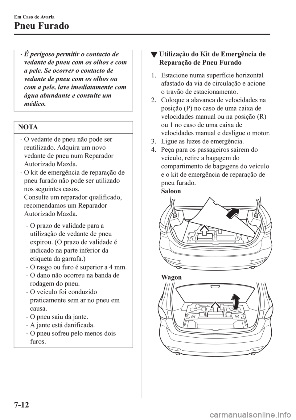 MAZDA MODEL 6 2016 Manual do proprietário (in Portuguese) •É perigoso permitir o contacto de
vedante de pneu com os olhos e com
a pele. Se ocorrer o contacto de
vedante de pneu com os olhos ou
com a pele, lave imediatamente com
água abundante e consulte MAZDA MODEL 6 2016 Manual do proprietário (in Portuguese) •É perigoso permitir o contacto de
vedante de pneu com os olhos e com
a pele. Se ocorrer o contacto de
vedante de pneu com os olhos ou
com a pele, lave imediatamente com
água abundante e consulte