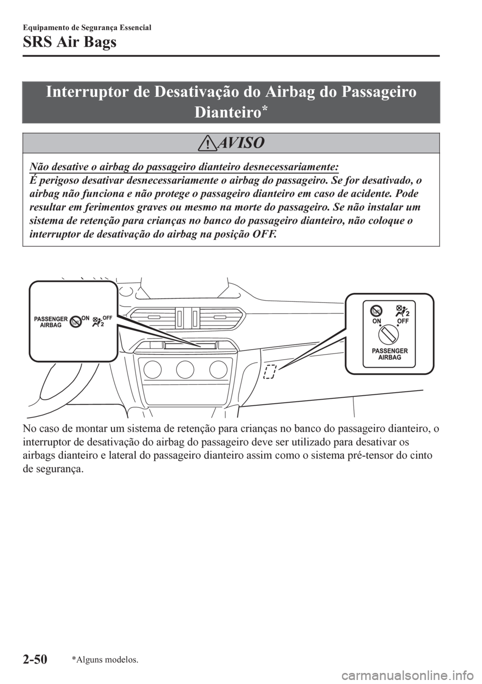 MAZDA MODEL 6 2016  Manual do proprietário (in Portuguese) Interruptor de Desativação do Airbag do Passageiro
Dianteiro
*
AV I S O
Não desative o airbag do passageiro dianteiro desnecessariamente:
É perigoso desativar desnecessariamente o airbag do passag