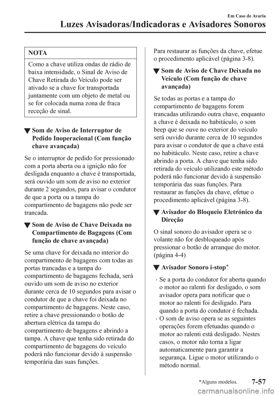 MAZDA MODEL 6 2016 Manual do proprietário (in Portuguese) NOTA
Como a chave utiliza ondas de rádio de
baixa intensidade, o Sinal de Aviso de
Chave Retirada do Veículo pode ser
ativado se a chave for transportada
juntamente com um objeto de metal ou
se for MAZDA MODEL 6 2016 Manual do proprietário (in Portuguese) NOTA
Como a chave utiliza ondas de rádio de
baixa intensidade, o Sinal de Aviso de
Chave Retirada do Veículo pode ser
ativado se a chave for transportada
juntamente com um objeto de metal ou
se for