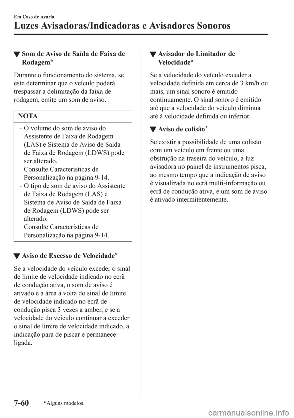MAZDA MODEL 6 2016 Manual do proprietário (in Portuguese) tSom de Aviso de Saída de Faixa de
Rodagem
*
Durante o funcionamento do sistema, se
este determinar que o veículo poderá
trespassar a delimitação da faixa de
rodagem, emite um som de aviso.
NOTA
MAZDA MODEL 6 2016 Manual do proprietário (in Portuguese) tSom de Aviso de Saída de Faixa de
Rodagem
*
Durante o funcionamento do sistema, se
este determinar que o veículo poderá
trespassar a delimitação da faixa de
rodagem, emite um som de aviso.
NOTA