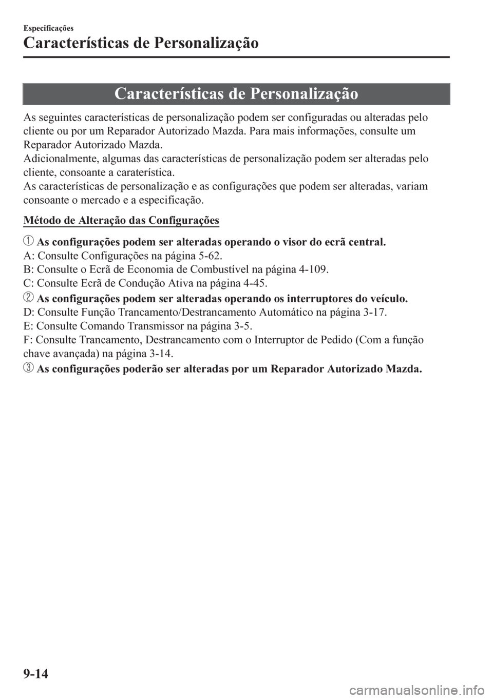 MAZDA MODEL 6 2016 Manual do proprietário (in Portuguese) Características de Personalização
As seguintes características de personalização podem ser configuradas ou alteradas pelo
cliente ou por um Reparador Autorizado Mazda. Para mais informações, c MAZDA MODEL 6 2016 Manual do proprietário (in Portuguese) Características de Personalização
As seguintes características de personalização podem ser configuradas ou alteradas pelo
cliente ou por um Reparador Autorizado Mazda. Para mais informações, c