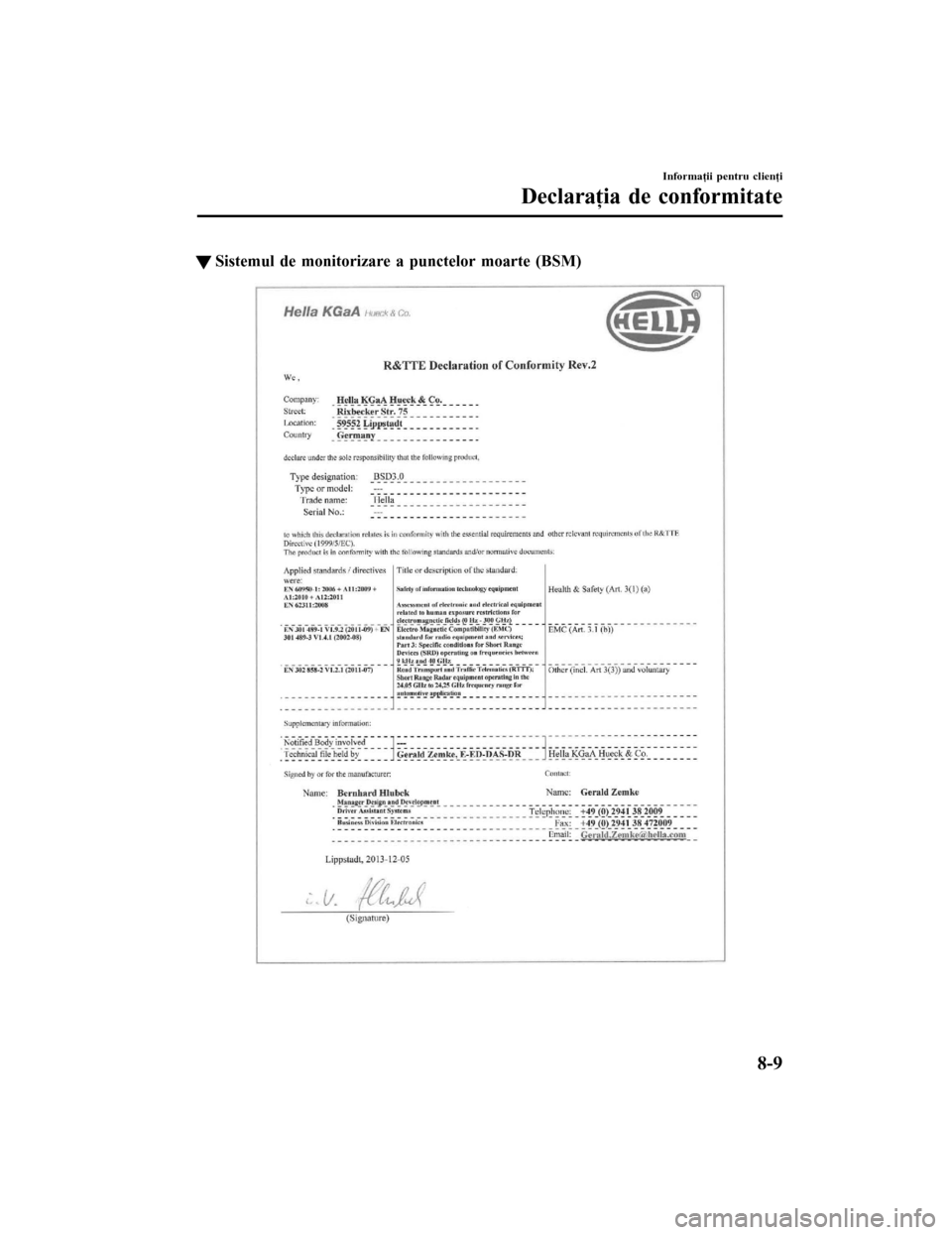 MAZDA MODEL 6 2016  Manualul de utilizare (in Romanian) tSistemul de monitorizare a punctelor moarte (BSM)
Informaţii pentru clienţi
Declaraţia de conformitate
8-9
Mazda6 8FK7-EE-16F-RO+L_Edition1.pdf 
