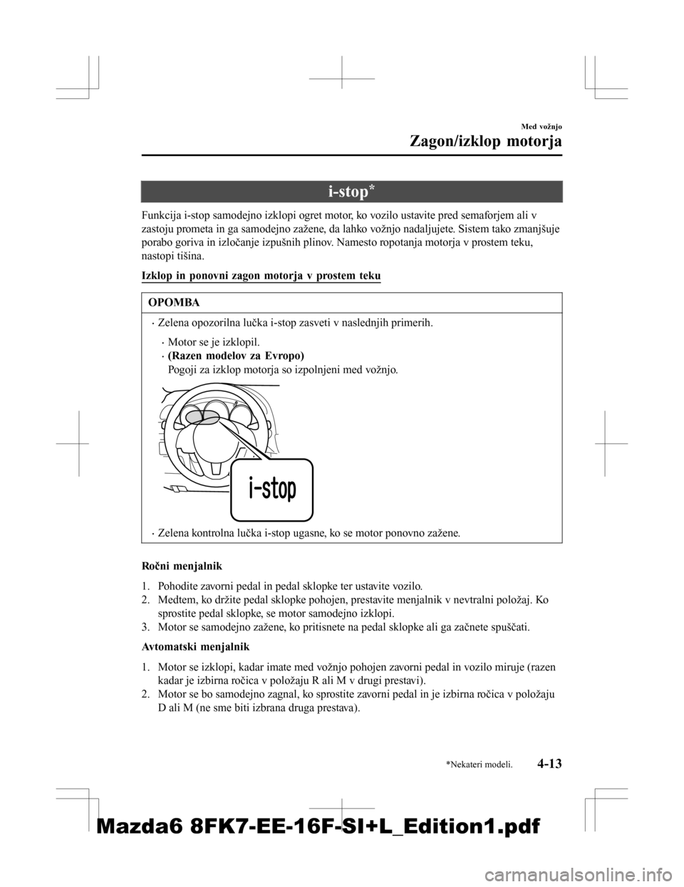 MAZDA MODEL 6 2016 Priročnik za lastnika (in Slovenian) i-stop*
Funkcija i-stop samodejno izklopi ogret motor, ko vozilo ustavite pred semaforjem ali v
zastoju prometa in ga samodejno zažene, da lahko vožnjo nadaljujete. Sistem tako zmanjšuje
porabo gor MAZDA MODEL 6 2016 Priročnik za lastnika (in Slovenian) i-stop*
Funkcija i-stop samodejno izklopi ogret motor, ko vozilo ustavite pred semaforjem ali v
zastoju prometa in ga samodejno zažene, da lahko vožnjo nadaljujete. Sistem tako zmanjšuje
porabo gor