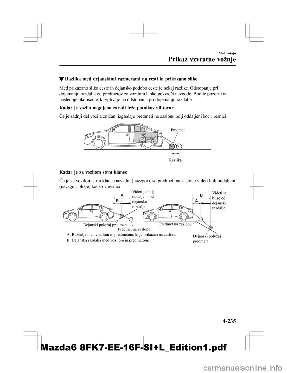 MAZDA MODEL 6 2016 Priročnik za lastnika (in Slovenian) tRazlika med dejanskimi razmerami na cesti in prikazano sliko
Med prikazano sliko ceste in dejansko podobo ceste je nekaj razlike. Odstopanje pri
dojemanju razdalje od predmetov za vozilom lahko povzr MAZDA MODEL 6 2016 Priročnik za lastnika (in Slovenian) tRazlika med dejanskimi razmerami na cesti in prikazano sliko
Med prikazano sliko ceste in dejansko podobo ceste je nekaj razlike. Odstopanje pri
dojemanju razdalje od predmetov za vozilom lahko povzr