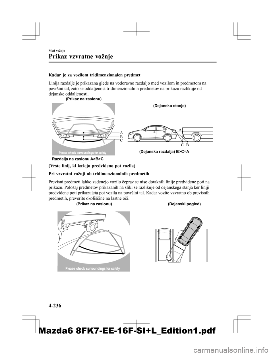 MAZDA MODEL 6 2016  Priročnik za lastnika (in Slovenian) Kadar je za vozilom tridimenzionalen predmet
Linija razdalje je prikazana glede na vodoravno razdaljo med vozilom in predmetom na
površini tal, zato se oddaljenost tridimenzionalnih predmetov na prik