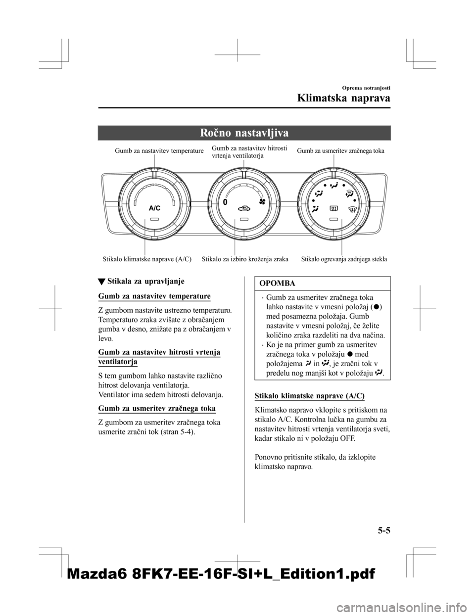 MAZDA MODEL 6 2016 Priročnik za lastnika (in Slovenian) Ročno nastavljiva
Stikalo klimatske naprave (A/C) Stikalo za izbiro kroženja zrakaStikalo ogrevanja zadnjega stekla
Gumb za usmeritev zračnega toka
Gumb za nastavitev temperature
Gumb za nastavit MAZDA MODEL 6 2016 Priročnik za lastnika (in Slovenian) Ročno nastavljiva
Stikalo klimatske naprave (A/C) Stikalo za izbiro kroženja zrakaStikalo ogrevanja zadnjega stekla
Gumb za usmeritev zračnega toka
Gumb za nastavitev temperature
Gumb za nastavit