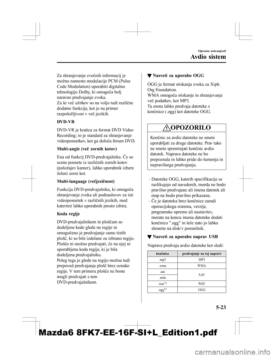 MAZDA MODEL 6 2016 Priročnik za lastnika (in Slovenian) Za shranjevanje zvočnih informacij je
možno namesto modulacije PCM (Pulse
Code Modulation) uporabiti digitalno
tehnologijo Dolby, ki omogoča bolj
naravno predvajanje zvoka.
Za še več užitkov so MAZDA MODEL 6 2016 Priročnik za lastnika (in Slovenian) Za shranjevanje zvočnih informacij je
možno namesto modulacije PCM (Pulse
Code Modulation) uporabiti digitalno
tehnologijo Dolby, ki omogoča bolj
naravno predvajanje zvoka.
Za še več užitkov so