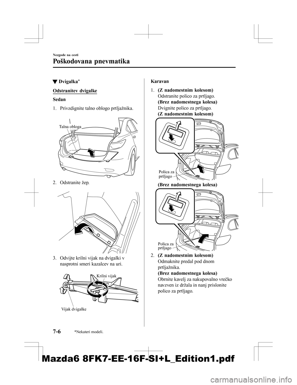 MAZDA MODEL 6 2016  Priročnik za lastnika (in Slovenian) tDvigalka*
Odstranitev dvigalke
Sedan
1. Privzdignite talno oblogo prtljažnika.
 
Talna obloga
2. Odstranite žep. 
3. Odvijte krilni vijak na dvigalki v
nasprotni smeri kazalcev na uri.
 
Krilni vij