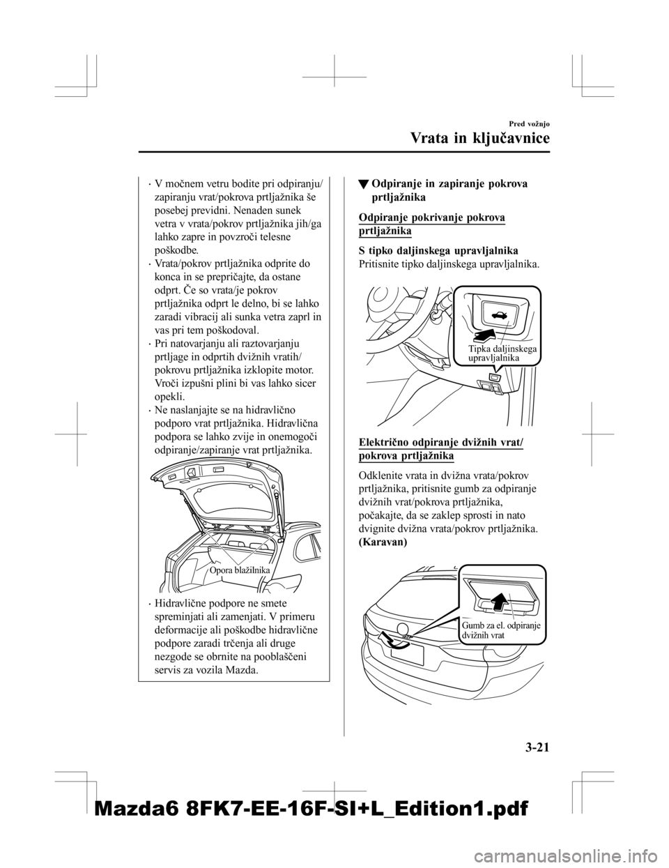 MAZDA MODEL 6 2016 Priročnik za lastnika (in Slovenian) •V močnem vetru bodite pri odpiranju/
zapiranju vrat/pokrova prtljažnika še
posebej previdni. Nenaden sunek
vetra v vrata/pokrov prtljažnika jih/ga
lahko zapre in povzroči telesne
poškodbe.
MAZDA MODEL 6 2016 Priročnik za lastnika (in Slovenian) •V močnem vetru bodite pri odpiranju/
zapiranju vrat/pokrova prtljažnika še
posebej previdni. Nenaden sunek
vetra v vrata/pokrov prtljažnika jih/ga
lahko zapre in povzroči telesne
poškodbe.