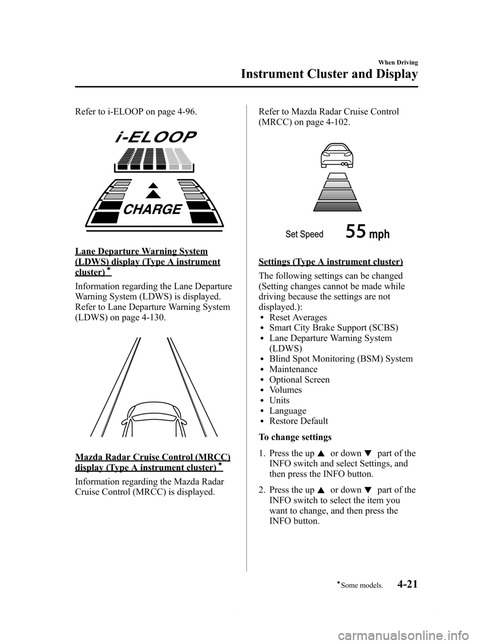 MAZDA MODEL 6 2015 Owners Manual (in English) Black plate (145,1)
Refer to i-ELOOP on page 4-96.
Lane Departure Warning System
(LDWS) display (Type A instrument
cluster)í
Information regarding the Lane Departure
Warning System (LDWS) is displaye MAZDA MODEL 6 2015 Owners Manual (in English) Black plate (145,1)
Refer to i-ELOOP on page 4-96.
Lane Departure Warning System
(LDWS) display (Type A instrument
cluster)í
Information regarding the Lane Departure
Warning System (LDWS) is displaye