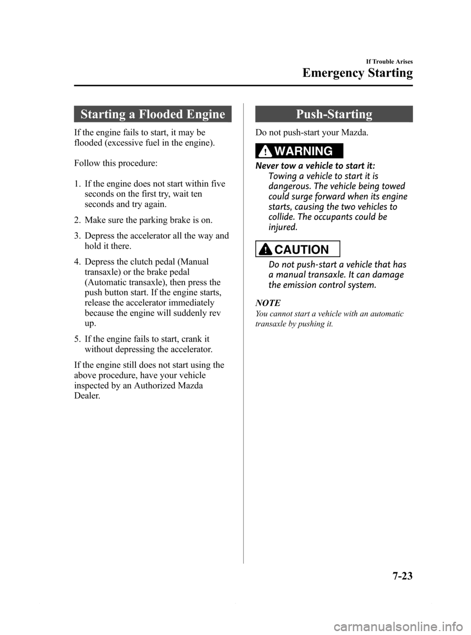 MAZDA MODEL 6 2015 Owners Manual (in English) Black plate (483,1)
Starting a Flooded Engine
If the engine fails to start, it may be
flooded (excessive fuel in the engine).
Follow this procedure:
1. If the engine does not start within five
seconds MAZDA MODEL 6 2015 Owners Manual (in English) Black plate (483,1)
Starting a Flooded Engine
If the engine fails to start, it may be
flooded (excessive fuel in the engine).
Follow this procedure:
1. If the engine does not start within five
seconds