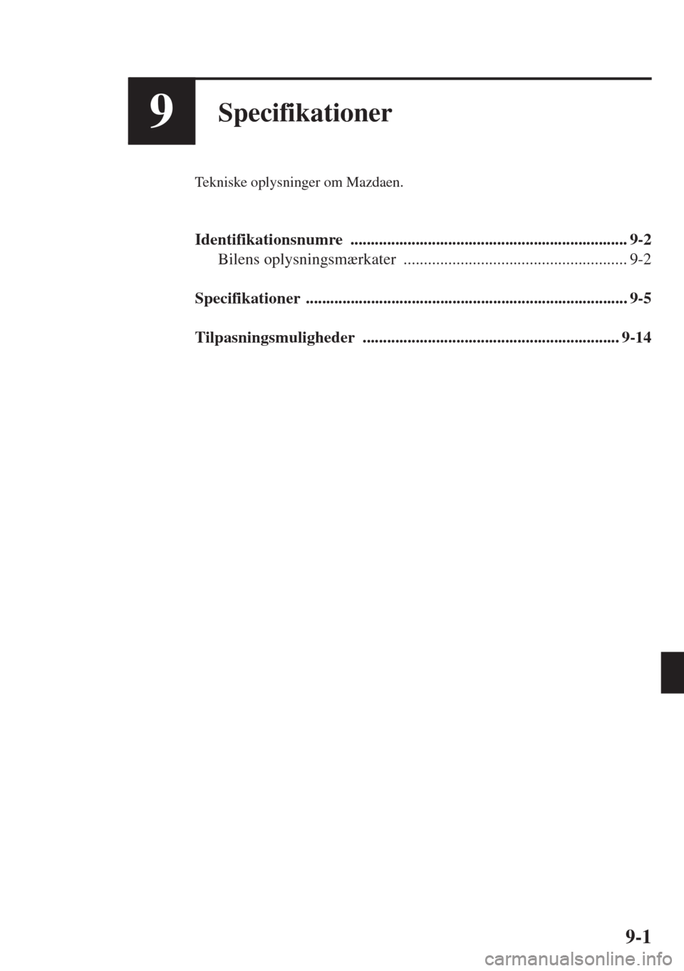 MAZDA MODEL 6 2015  Instruktionsbog (in Danish) 9-1
9Specifikationer
Tekniske oplysninger om Mazdaen.
Identifikationsnumre .................................................................... 9-2
Bilens oplysningsmærkater  ........................
