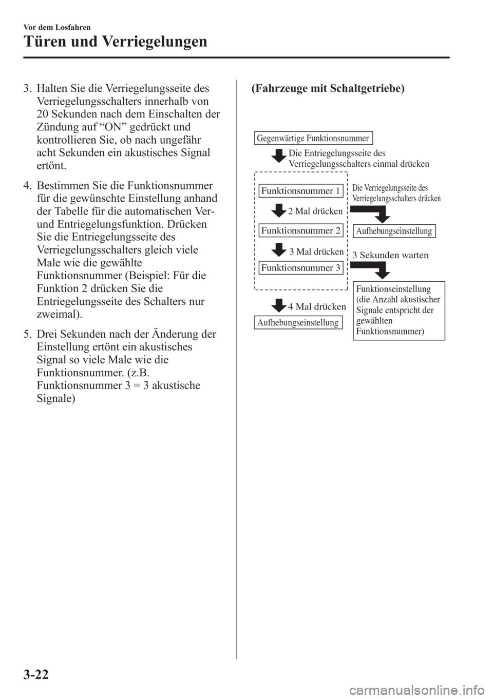 MAZDA MODEL 6 2015  Betriebsanleitung (in German) 3. Halten Sie die Verriegelungsseite des
Verriegelungsschalters innerhalb von
20 Sekunden nach dem Einschalten der
Zündung auf“ON”gedrückt und
kontrollieren Sie, ob nach ungefähr
acht Sekunden 