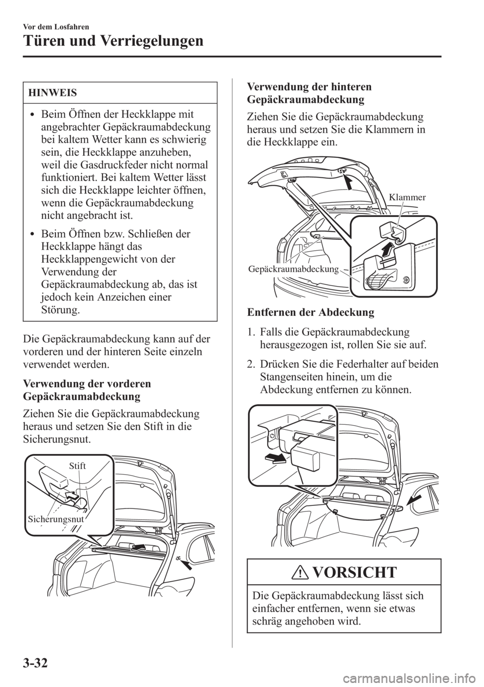 MAZDA MODEL 6 2015  Betriebsanleitung (in German) HINWEIS
lBeim Öffnen der Heckklappe mit
angebrachter Gepäckraumabdeckung
bei kaltem Wetter kann es schwierig
sein, die Heckklappe anzuheben,
weil die Gasdruckfeder nicht normal
funktioniert. Bei kal