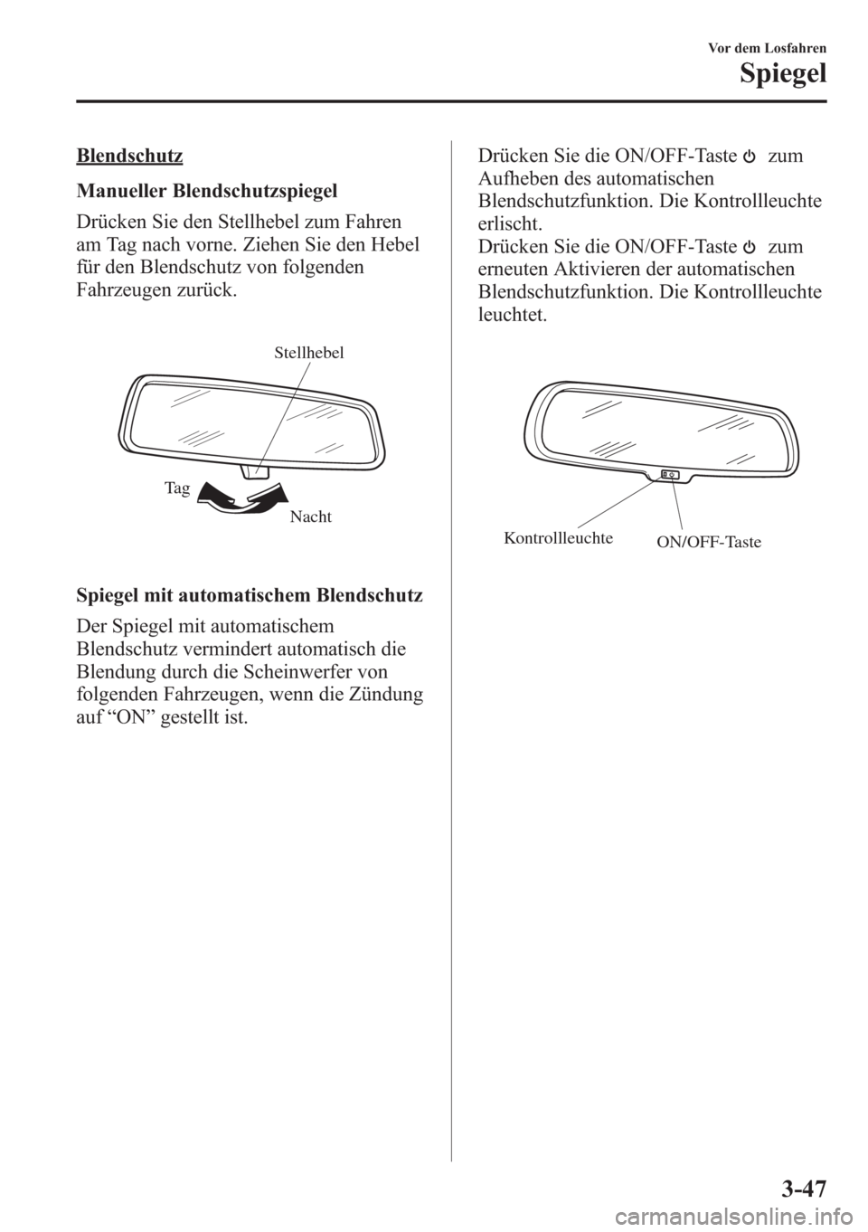 MAZDA MODEL 6 2015  Betriebsanleitung (in German) Blendschutz
Manueller Blendschutzspiegel
Drücken Sie den Stellhebel zum Fahren
am Tag nach vorne. Ziehen Sie den Hebel
für den Blendschutz von folgenden
Fahrzeugen zurück.
Nacht Ta gStellhebel
Spie