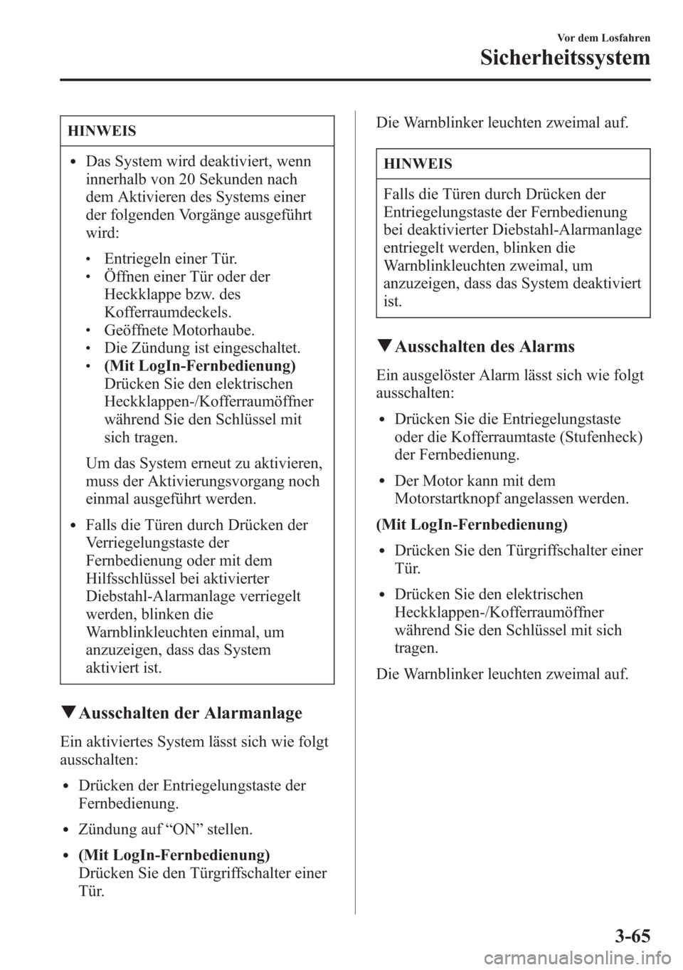 MAZDA MODEL 6 2015  Betriebsanleitung (in German) HINWEIS
lDas System wird deaktiviert, wenn
innerhalb von 20 Sekunden nach
dem Aktivieren des Systems einer
der folgenden Vorgänge ausgeführt
wird:
lEntriegeln einer Tür.lÖffnen einer Tür oder der
