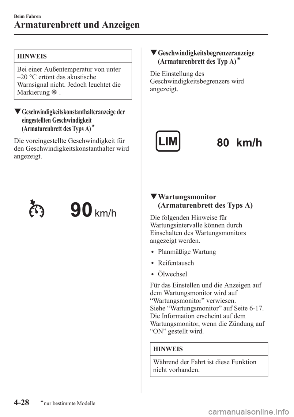 MAZDA MODEL 6 2015  Betriebsanleitung (in German) HINWEIS
Bei einer Außentemperatur von unter
_
20 °C ertönt das akustische
Warnsignal nicht. Jedoch leuchtet die
Markierung
.
qGeschwindigkeitskonstanthalteranzeige der
eingestellten Geschwindigkeit